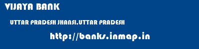VIJAYA BANK  UTTAR PRADESH JHANSI,UTTAR PRADESH    banks information 